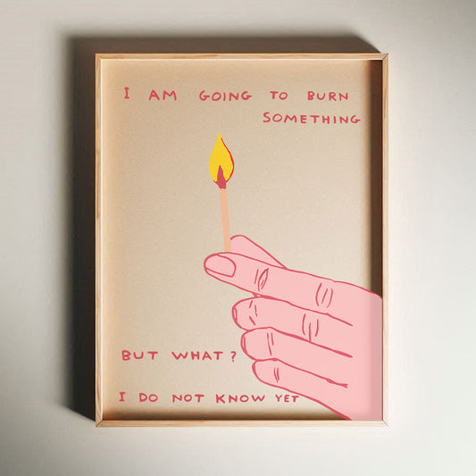David Shrigley - I Am Going To Burn Something, Quirky Wall Art, Pop Art Decor, Funny Poster, Contemporary Home Gallery, Humorous Decor
