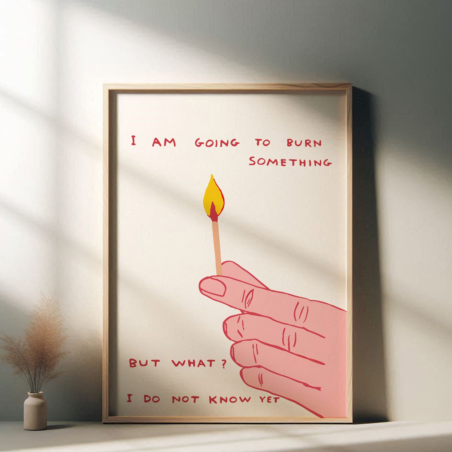 David Shrigley - I Am Going To Burn Something, Quirky Wall Art, Pop Art Decor, Funny Poster, Contemporary Home Gallery, Humorous Decor