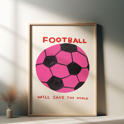 David Shrigley - Football Will Save The World, Quirky Wall Art, Pop Art Decor, Funny Poster, Contemporary Home Gallery, Humorous Decor, Art